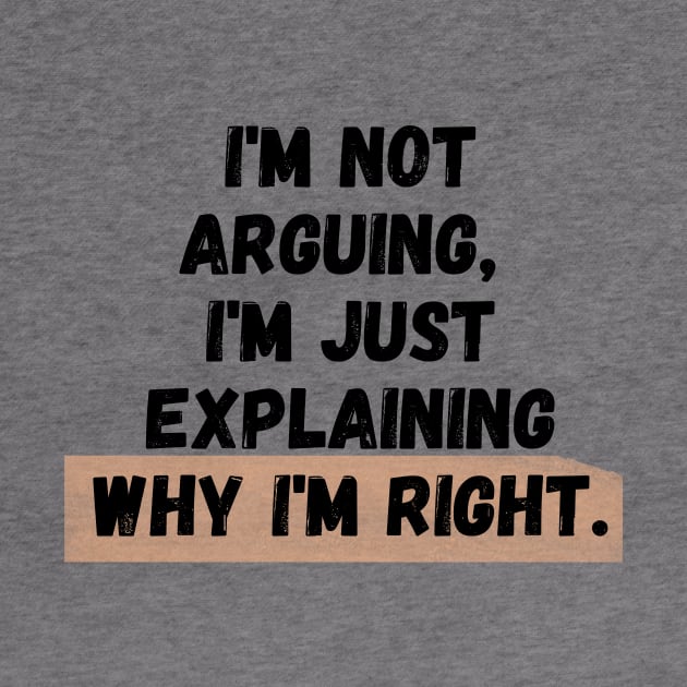 I'm Not Arguing, I'm Just Explaining Why I'm Right by ViralAlpha